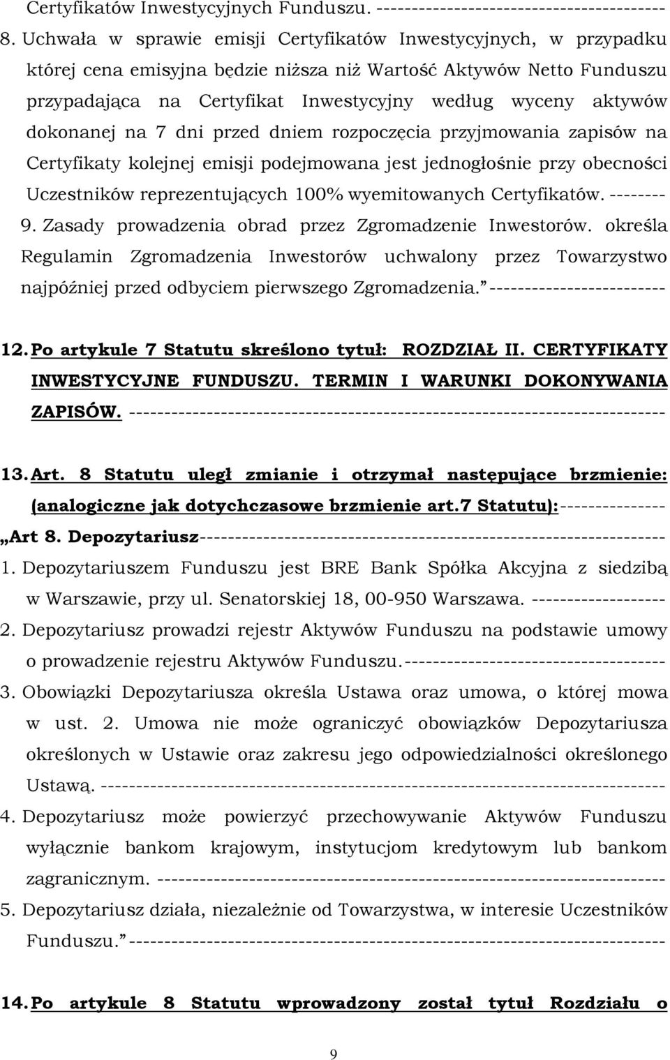 dokonanej na 7 dni przed dniem rozpoczęcia przyjmowania zapisów na Certyfikaty kolejnej emisji podejmowana jest jednogłośnie przy obecności Uczestników reprezentujących 100% wyemitowanych