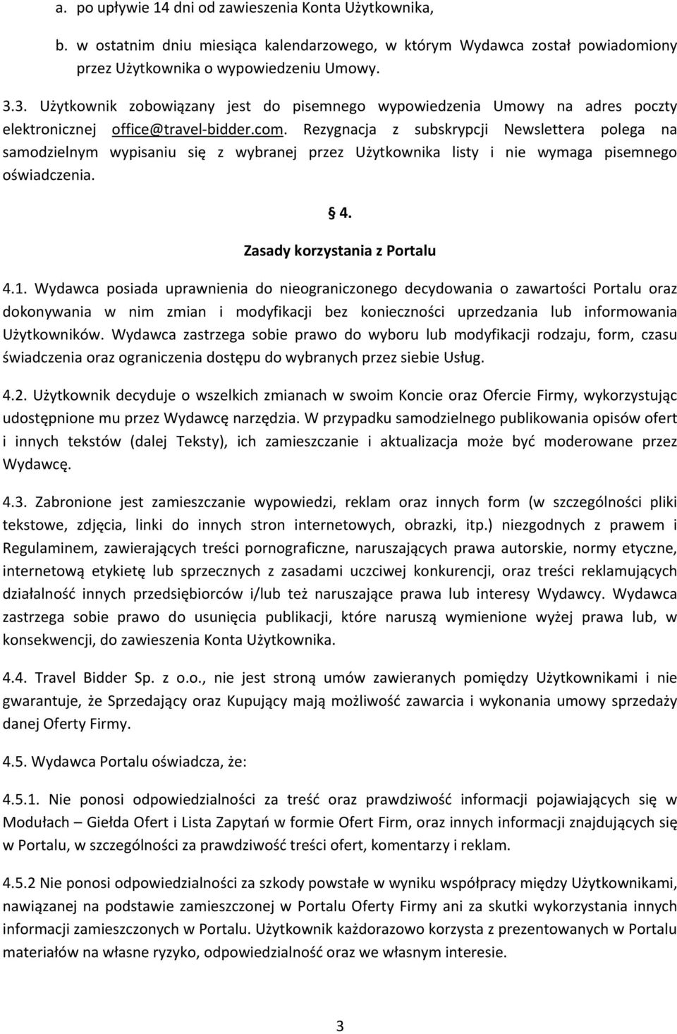 Rezygnacja z subskrypcji Newslettera polega na samodzielnym wypisaniu się z wybranej przez Użytkownika listy i nie wymaga pisemnego oświadczenia. 4. Zasady korzystania z Portalu 4.1.