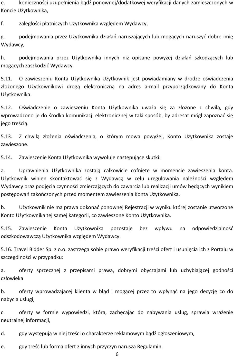 podejmowania przez Użytkownika innych niż opisane powyżej działań szkodzących lub mogących zaszkodzić Wydawcy. 5.11.