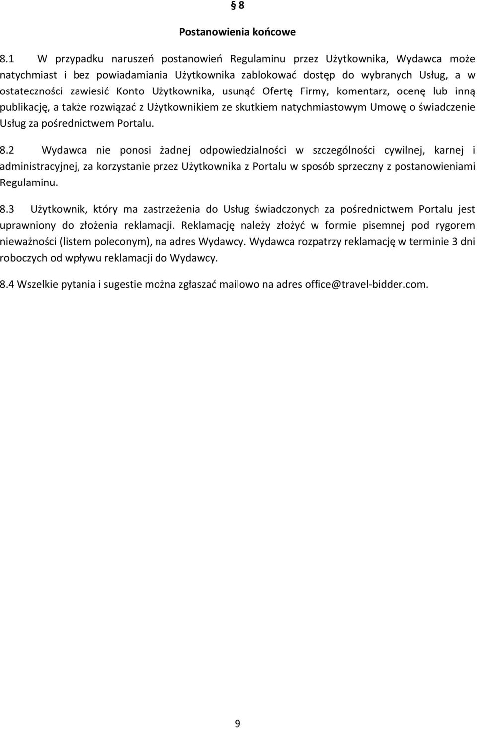 Użytkownika, usunąć Ofertę Firmy, komentarz, ocenę lub inną publikację, a także rozwiązać z Użytkownikiem ze skutkiem natychmiastowym Umowę o świadczenie Usług za pośrednictwem Portalu. 8.