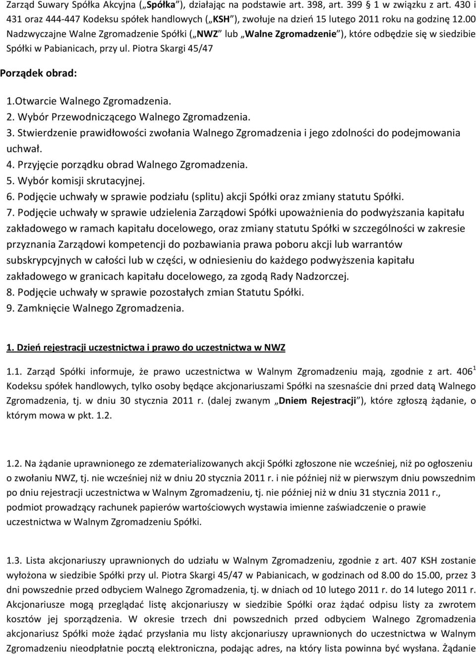 00 Nadzwyczajne Walne Zgromadzenie Spółki ( NWZ lub Walne Zgromadzenie ), które odbędzie się w siedzibie Spółki w Pabianicach, przy ul. Piotra Skargi 45/47 Porządek obrad: 1.