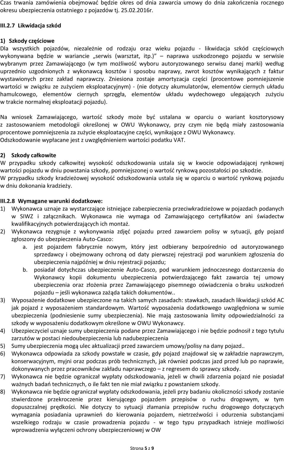 ) naprawa uszkodzonego pojazdu w serwisie wybranym przez Zamawiającego (w tym możliwość wyboru autoryzowanego serwisu danej marki) według uprzednio uzgodnionych z wykonawcą kosztów i sposobu naprawy,