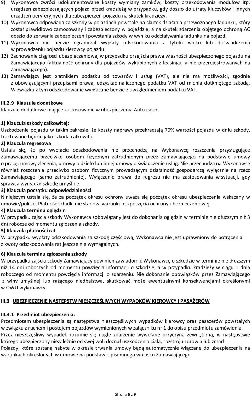 10) Wykonawca odpowiada za szkody w pojazdach powstałe na skutek działania przewożonego ładunku, który został prawidłowo zamocowany i zabezpieczony w pojeździe, a na skutek zdarzenia objętego ochroną