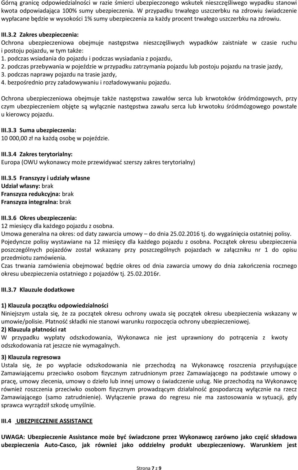 2 Zakres ubezpieczenia: Ochrona ubezpieczeniowa obejmuje następstwa nieszczęśliwych wypadków zaistniałe w czasie ruchu i postoju pojazdu, w tym także: 1.