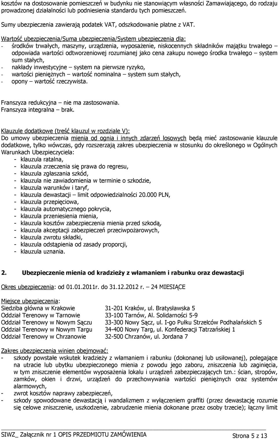 Wartość ubezpieczenia/suma ubezpieczenia/system ubezpieczenia dla: - środków trwałych, maszyny, urządzenia, wyposaŝenie, niskocennych składników majątku trwałego odpowiada wartości odtworzeniowej