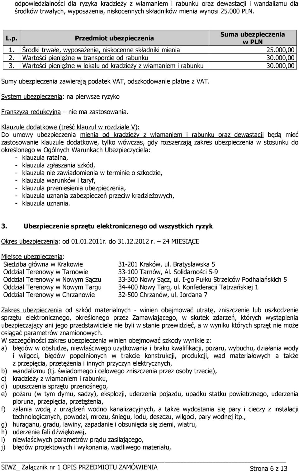 000,00 Sumy ubezpieczenia zawierają podatek VAT, odszkodowanie płatne z VAT. System ubezpieczenia: na pierwsze ryzyko Franszyza redukcyjna nie ma zastosowania.