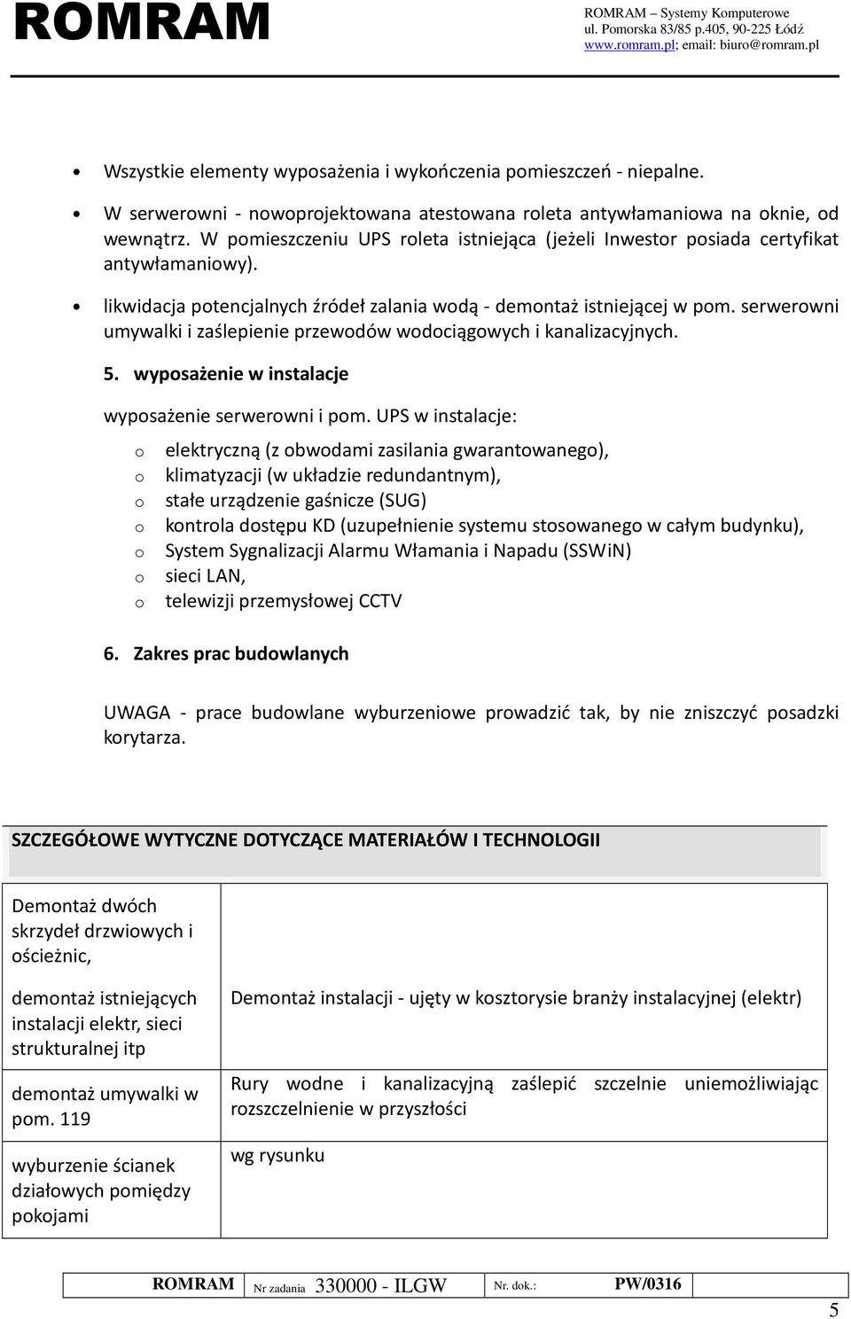 serwerwni umywalki i zaślepienie przewdów wdciągwych i kanalizacyjnych. 5. wypsażenie w instalacje wypsażenie serwerwni i pm.