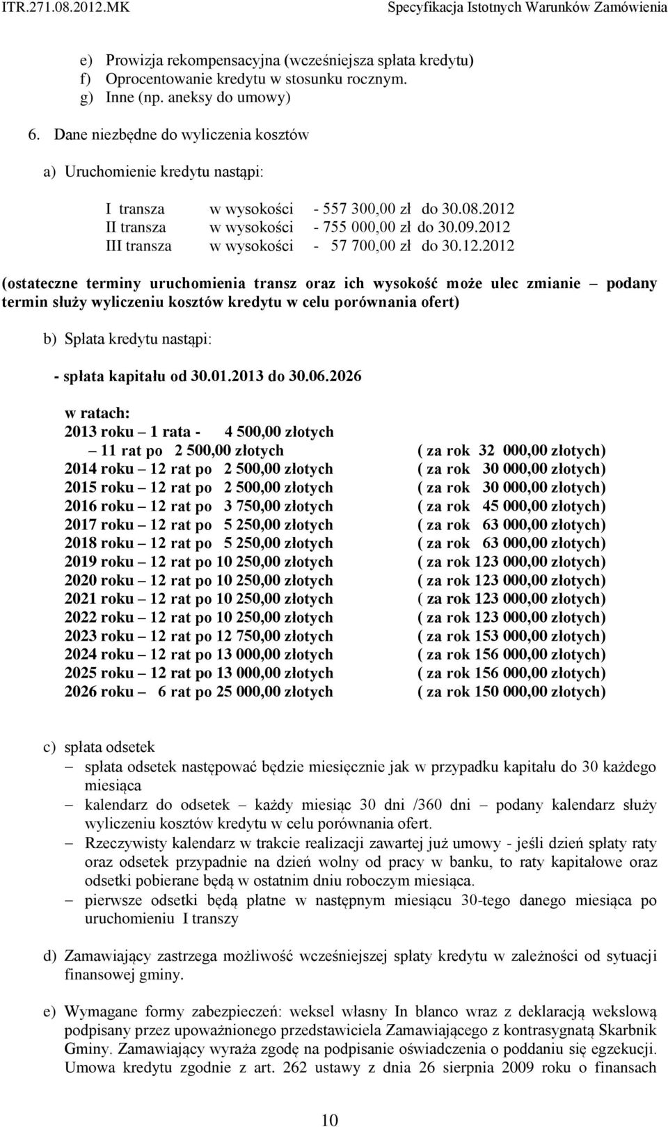 2012 III transza w wysokości - 57 700,00 zł do 30.12.2012 (ostateczne terminy uruchomienia transz oraz ich wysokość może ulec zmianie podany termin służy wyliczeniu kosztów kredytu w celu porównania