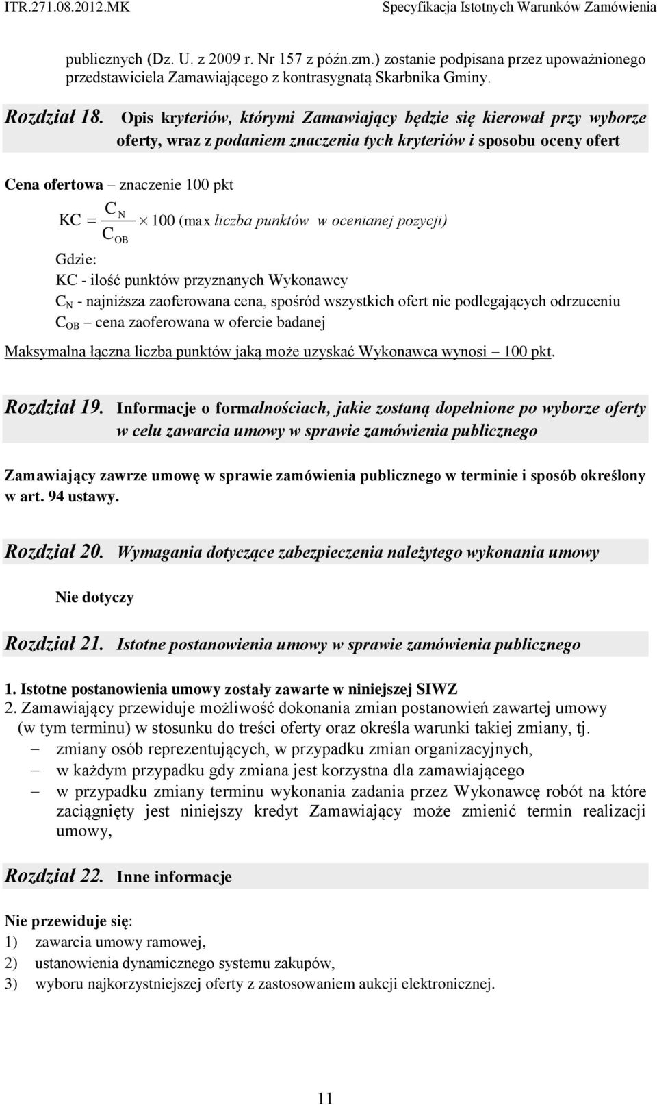 punktów w ocenianej pozycji) C OB Gdzie: KC - ilość punktów przyznanych Wykonawcy C N - najniższa zaoferowana cena, spośród wszystkich ofert nie podlegających odrzuceniu C OB cena zaoferowana w