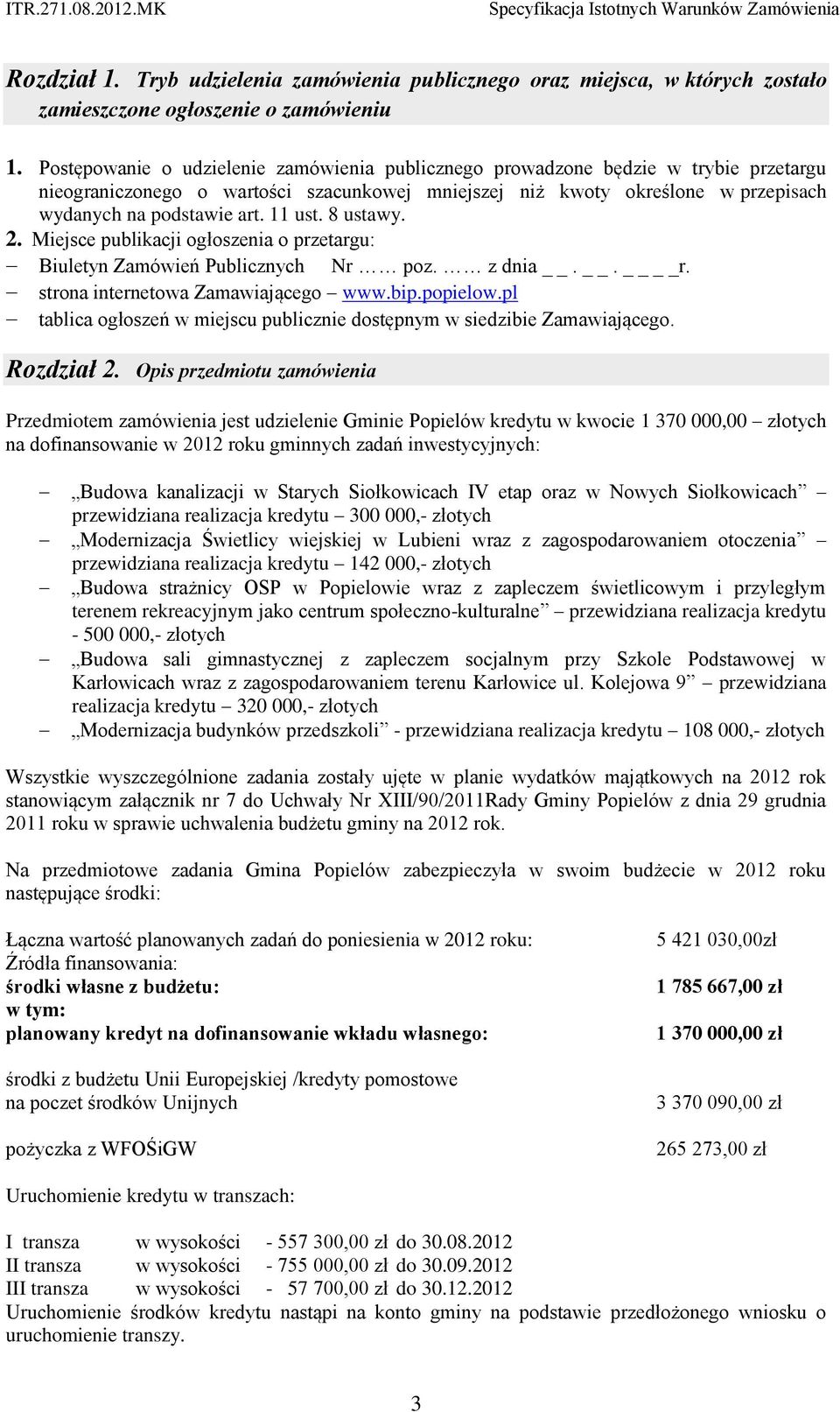 11 ust. 8 ustawy. 2. Miejsce publikacji ogłoszenia o przetargu: Biuletyn Zamówień Publicznych Nr poz. z dnia.. r. strona internetowa Zamawiającego www.bip.popielow.