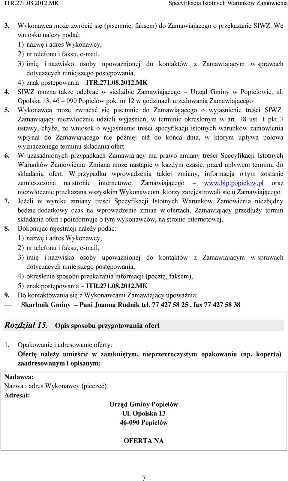 4) znak postępowania ITR.271.08.2012.MK 4. SIWZ można także odebrać w siedzibie Zamawiającego Urząd Gminy w Popielowie, ul. Opolska 13, 46 090 Popielów pok.