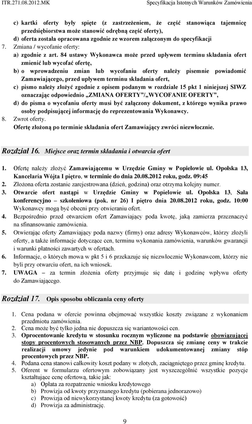 84 ustawy Wykonawca może przed upływem terminu składania ofert zmienić lub wycofać ofertę, b) o wprowadzeniu zmian lub wycofaniu oferty należy pisemnie powiadomić Zamawiającego, przed upływem terminu