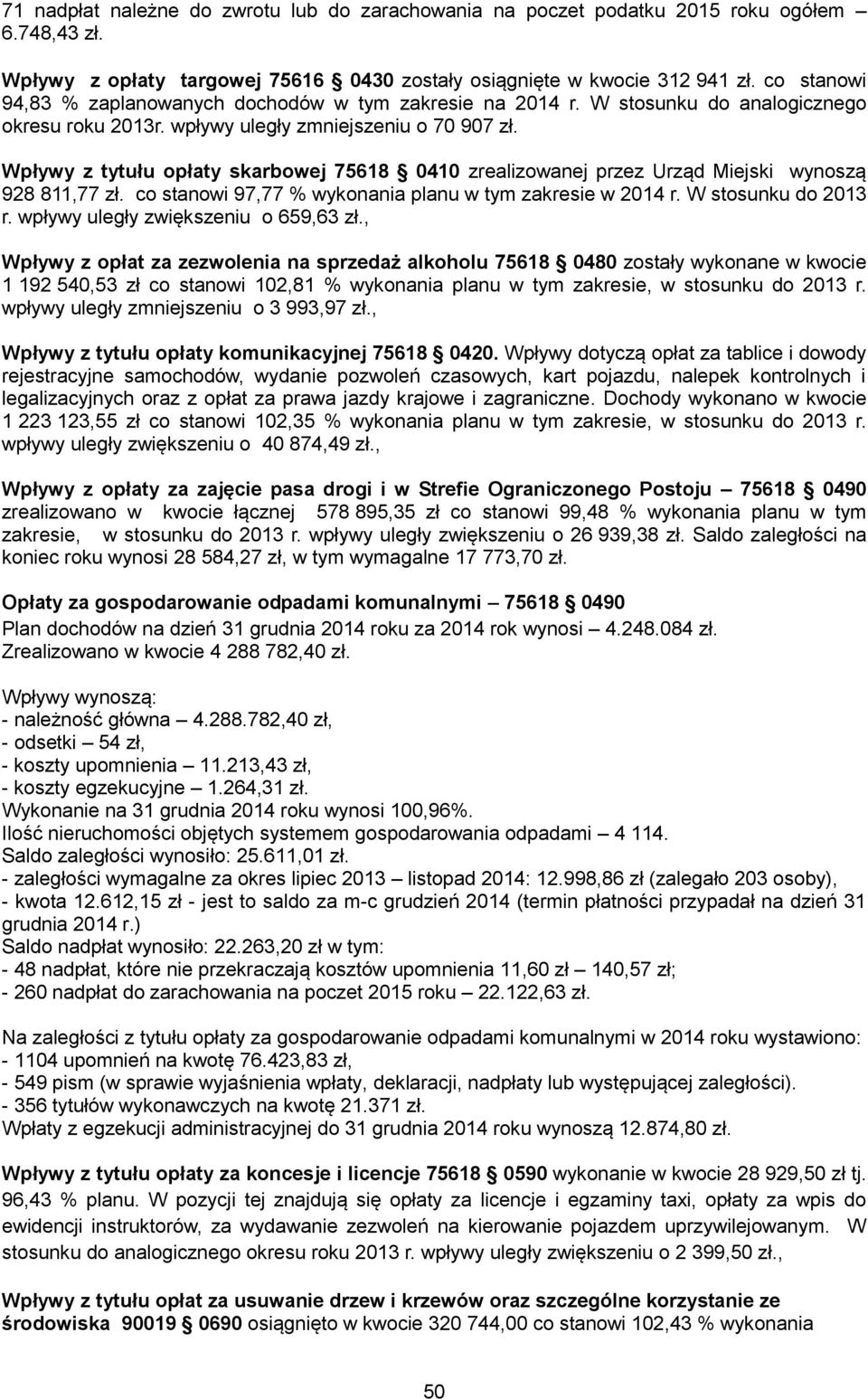 Wpływy z tytułu opłaty skarbowej 75618 0410 zrealizowanej przez Urząd Miejski wynoszą 928 811,77 zł. co stanowi 97,77 % wykonania planu w tym zakresie w 2014 r. W stosunku do 2013 r.