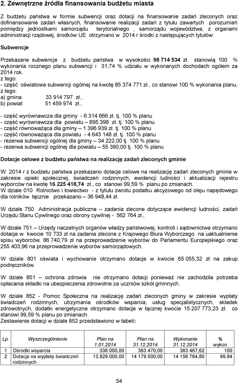 Subwencje Przekazane subwencje z budżetu państwa w wysokości 98 714 534 zł. stanowią 100 % wykonania rocznego planu subwencji i 31,74 % udziału w wykonanych dochodach ogółem za 2014 rok.