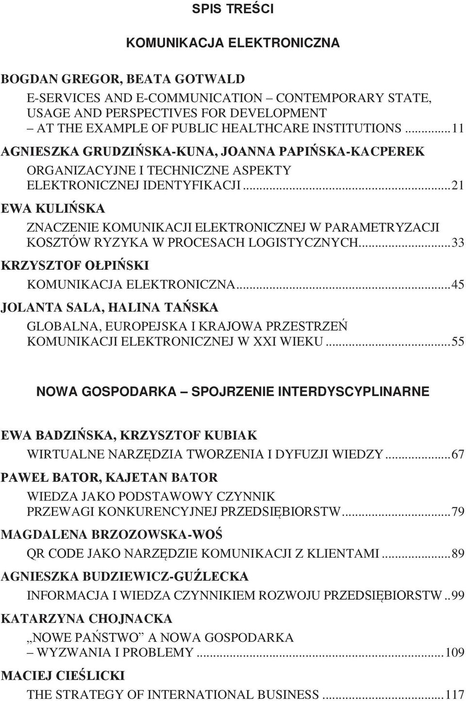 .. 21 EWA KULI SKA ZNACZENIE KOMUNIKACJI ELEKTRONICZNEJ W PARAMETRYZACJI KOSZTÓW RYZYKA W PROCESACH LOGISTYCZNYCH... 33 KRZYSZTOF O PI SKI KOMUNIKACJA ELEKTRONICZNA.