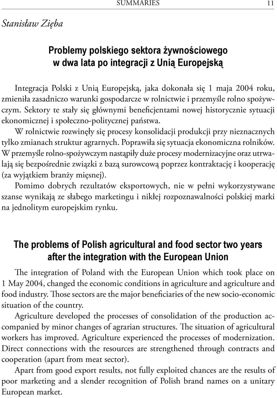 W rolnictwie rozwinęły się procesy konsolidacji produkcji przy nieznacznych tylko zmianach struktur agrarnych. Poprawiła się sytuacja ekonomiczna rolników.