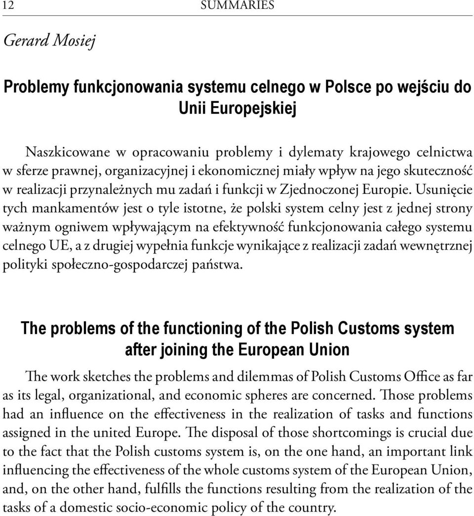 Usunięcie tych mankamentów jest o tyle istotne, że polski system celny jest z jednej strony ważnym ogniwem wpływającym na efektywność funkcjonowania całego systemu celnego UE, a z drugiej wypełnia