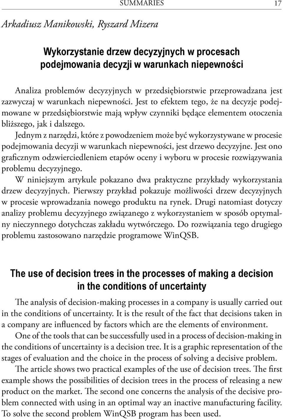 Jednym z narzędzi, które z powodzeniem może być wykorzystywane w procesie podejmowania decyzji w warunkach niepewności, jest drzewo decyzyjne.