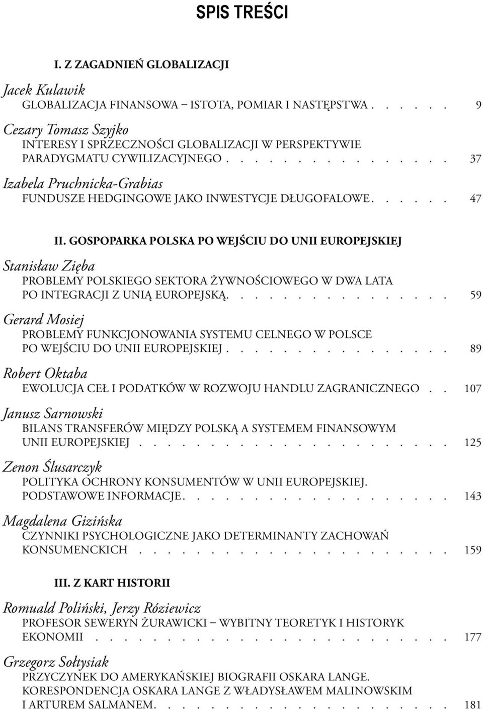 ..... 47 ii. GOSPOPARKA POLSKA PO WEJŚCIU DO UNII EUROPEJSKIEJ Stanisław Zięba PROBLEMY POLSKIEGO SEKTORA ŻYWNOŚCIOWEGO W Dwa LATA PO INTEGRACJI Z UNIĄ EUROPEJSKĄ.