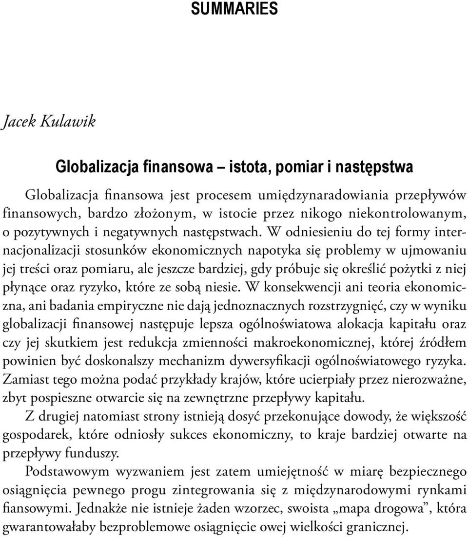 W odniesieniu do tej formy internacjonalizacji stosunków ekonomicznych napotyka się problemy w ujmowaniu jej treści oraz pomiaru, ale jeszcze bardziej, gdy próbuje się określić pożytki z niej płynące