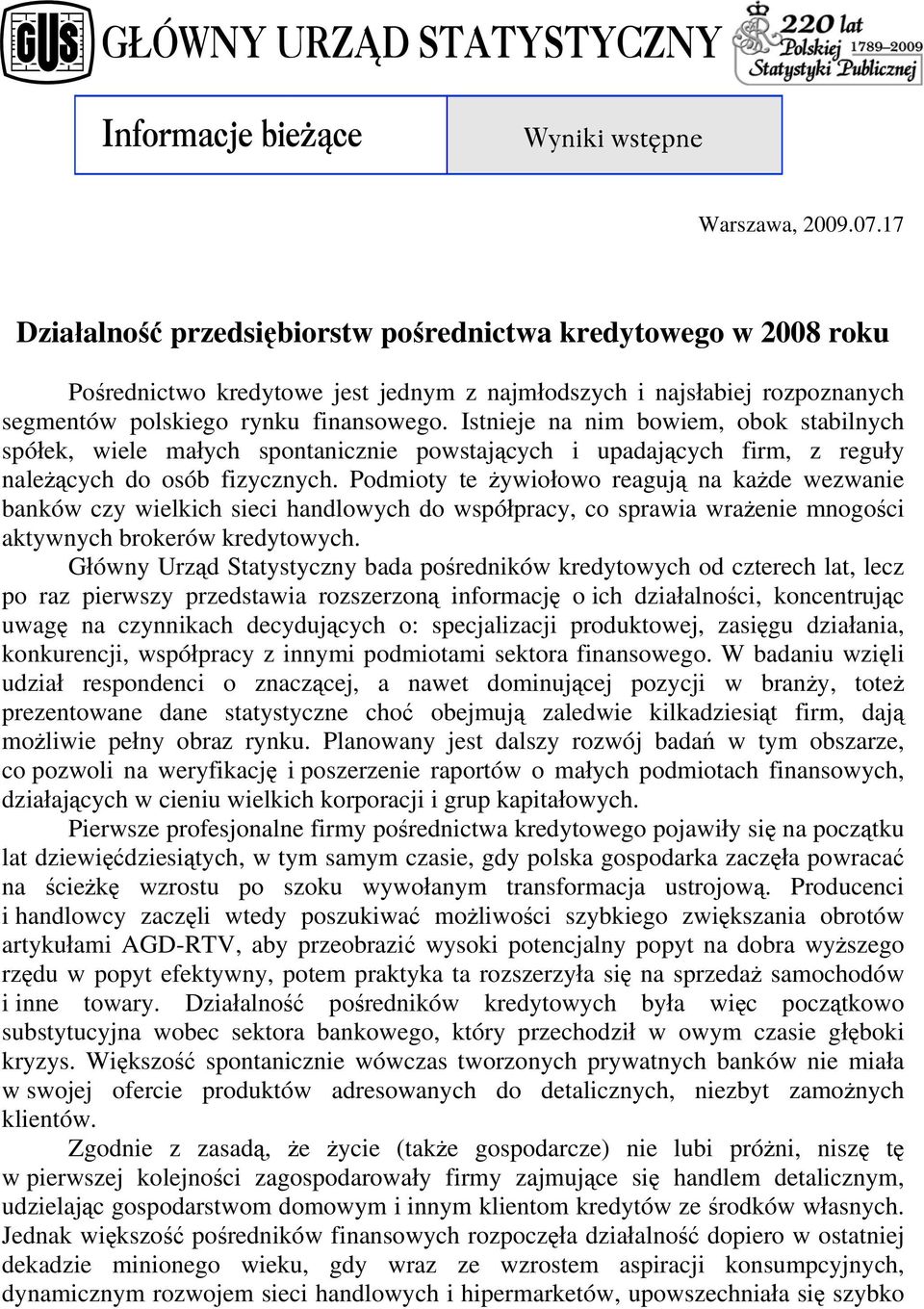 Podmioty te żywiołowo reagują na każde wezwanie banków czy wielkich sieci handlowych do współpracy, co sprawia wrażenie mnogości aktywnych brokerów kredytowych.