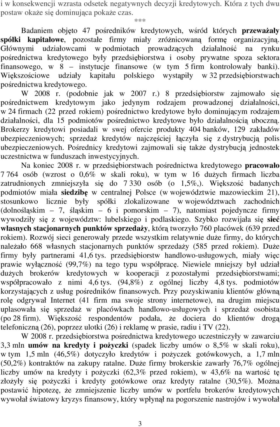 Głównymi udziałowcami w podmiotach prowadzących działalność na rynku pośrednictwa kredytowego były przedsiębiorstwa i osoby prywatne spoza sektora finansowego, w 8 instytucje finansowe (w tym 5 firm