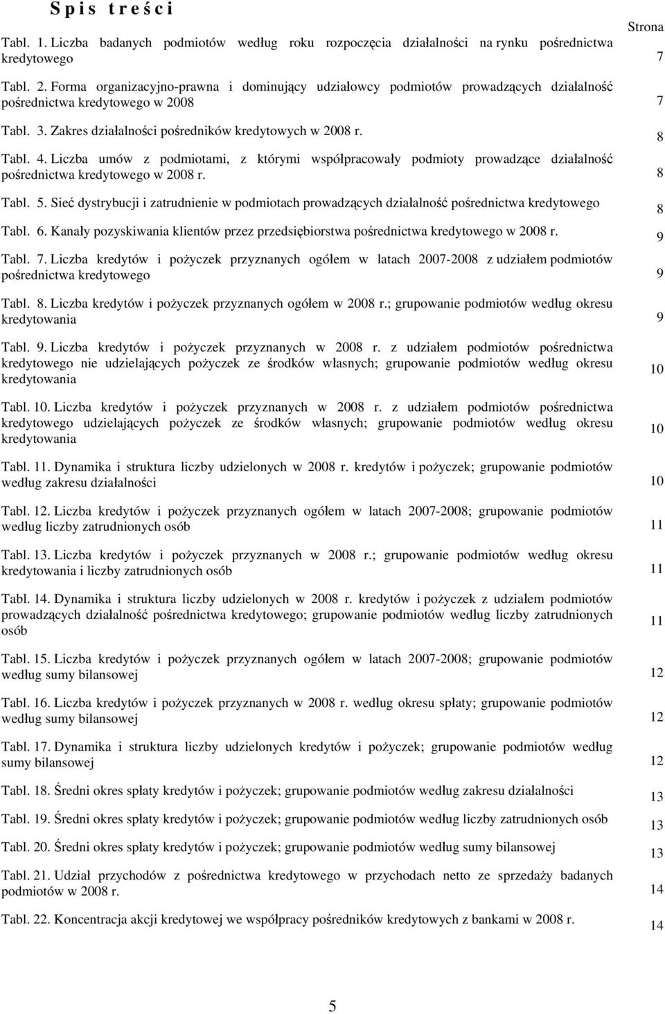 Liczba umów z podmiotami, z którymi współpracowały podmioty prowadzące działalność pośrednictwa kredytowego w 2008 r. 8 Tabl. 5.