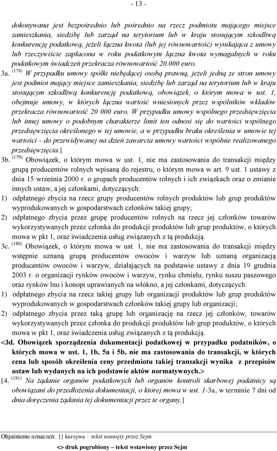 (178) W przypadku umowy spółki niebędącej osobą prawną, jeżeli jedną ze stron umowy jest podmiot mający miejsce zamieszkania, siedzibę lub zarząd na terytorium lub w kraju stosującym szkodliwą