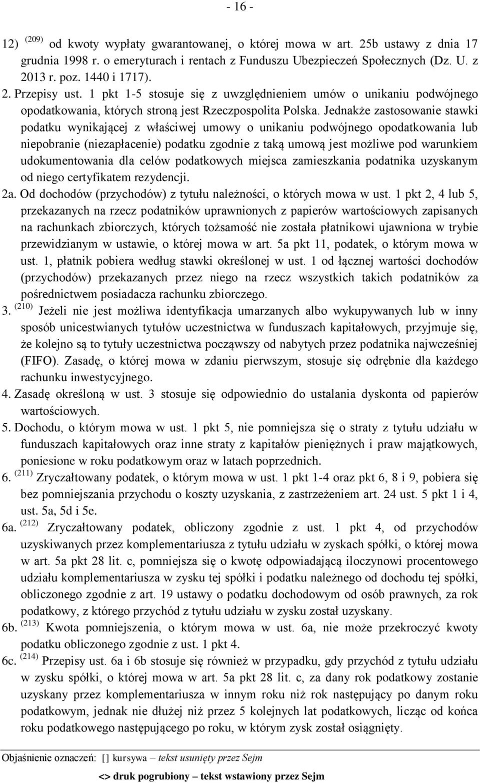 Jednakże zastosowanie stawki podatku wynikającej z właściwej umowy o unikaniu podwójnego opodatkowania lub niepobranie (niezapłacenie) podatku zgodnie z taką umową jest możliwe pod warunkiem