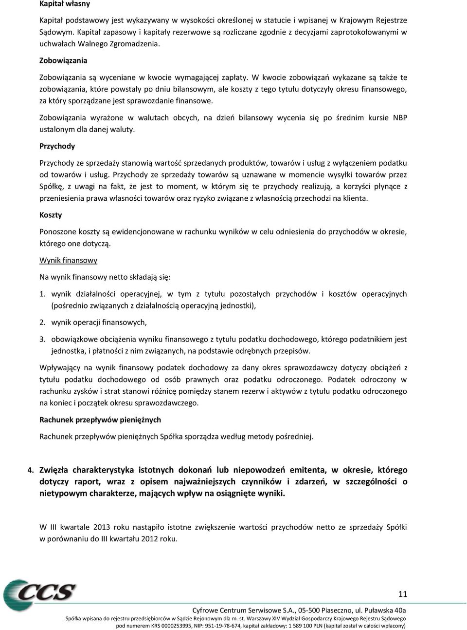 W kwocie zobowiązań wykazane są także te zobowiązania, które powstały po dniu bilansowym, ale koszty z tego tytułu dotyczyły okresu finansowego, za który sporządzane jest sprawozdanie finansowe.