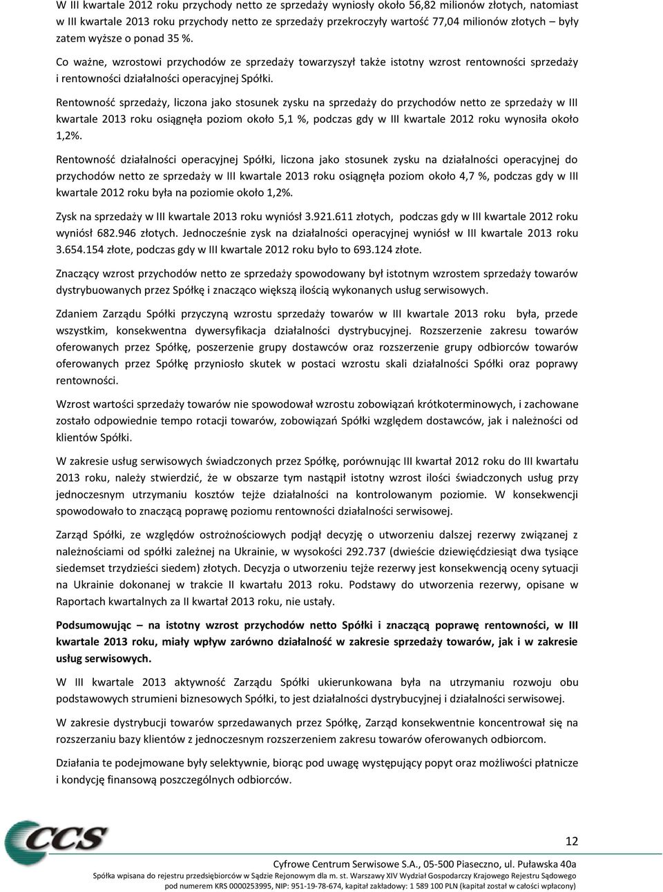 Rentowność sprzedaży, liczona jako stosunek zysku na sprzedaży do przychodów netto ze sprzedaży w III kwartale 2013 roku osiągnęła poziom około 5,1 %, podczas gdy w III kwartale 2012 roku wynosiła