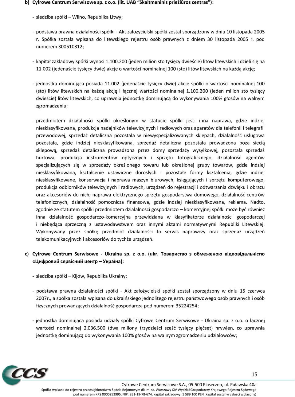 Spółka została wpisana do litewskiego rejestru osób prawnych z dniem 30 listopada 2005 r. pod numerem 300510312; - kapitał zakładowy spółki wynosi 1.100.