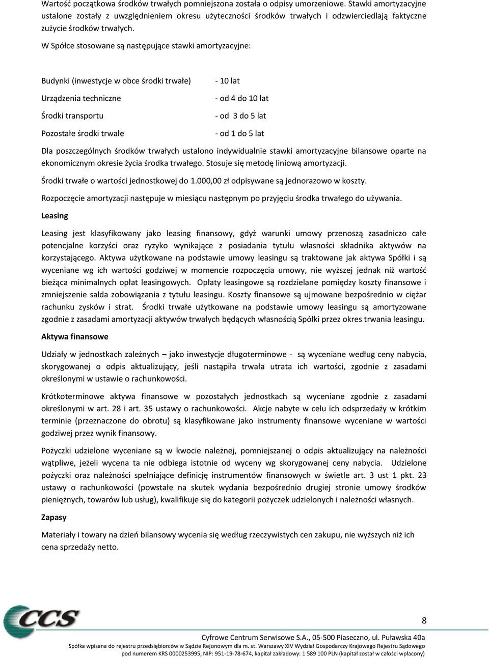 W Spółce stosowane są następujące stawki amortyzacyjne: Budynki (inwestycje w obce środki trwałe) Urządzenia techniczne Środki transportu Pozostałe środki trwałe - 10 lat - od 4 do 10 lat - od 3 do 5