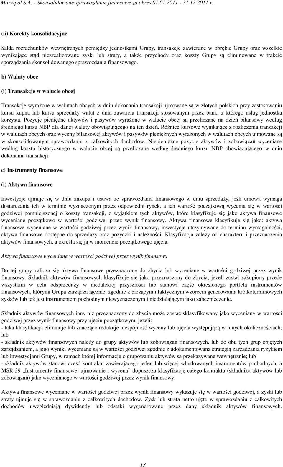 b) Waluty obce (i) Transakcje w walucie obcej Transakcje wyraŝone w walutach obcych w dniu dokonania transakcji ujmowane są w złotych polskich przy zastosowaniu kursu kupna lub kursu sprzedaŝy walut