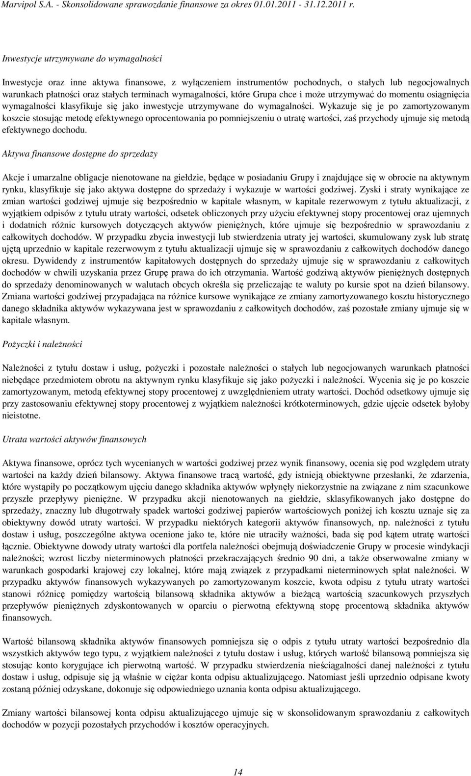 Wykazuje się je po zamortyzowanym koszcie stosując metodę efektywnego oprocentowania po pomniejszeniu o utratę wartości, zaś przychody ujmuje się metodą efektywnego dochodu.