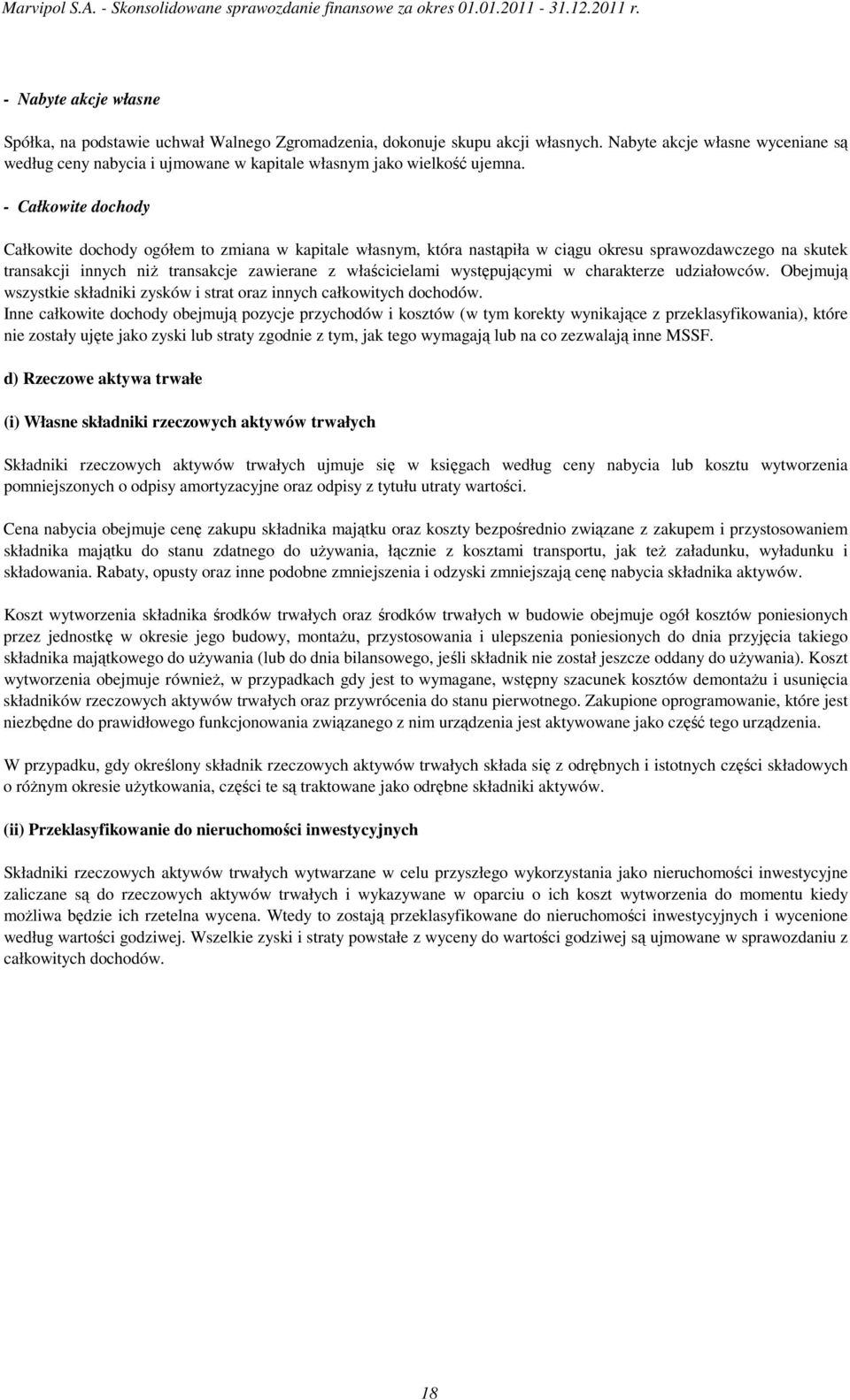 - Całkowite dochody Całkowite dochody ogółem to zmiana w kapitale własnym, która nastąpiła w ciągu okresu sprawozdawczego na skutek transakcji innych niŝ transakcje zawierane z właścicielami