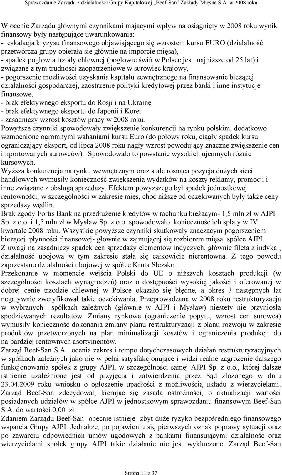 surowiec krajowy, - pogorszenie możliwości uzyskania kapitału zewnętrznego na finansowanie bieżącej działalności gospodarczej, zaostrzenie polityki kredytowej przez banki i inne instytucje finansowe,