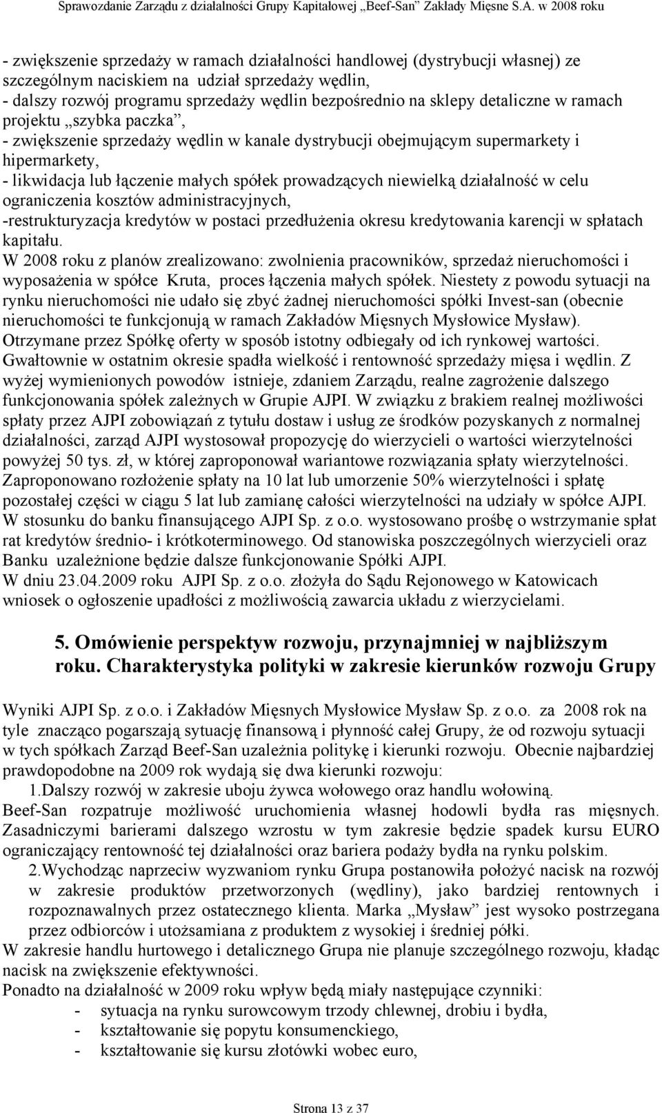 działalność w celu ograniczenia kosztów administracyjnych, -restrukturyzacja kredytów w postaci przedłużenia okresu kredytowania karencji w spłatach kapitału.