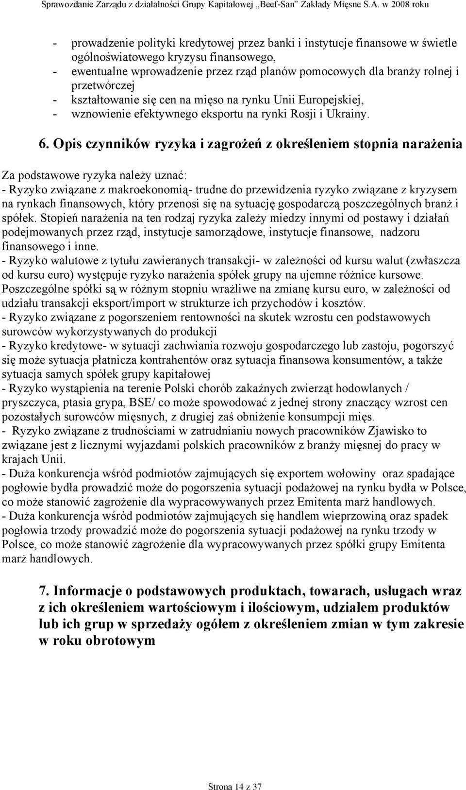 Opis czynników ryzyka i zagrożeń z określeniem stopnia narażenia Za podstawowe ryzyka należy uznać: - Ryzyko związane z makroekonomią- trudne do przewidzenia ryzyko związane z kryzysem na rynkach