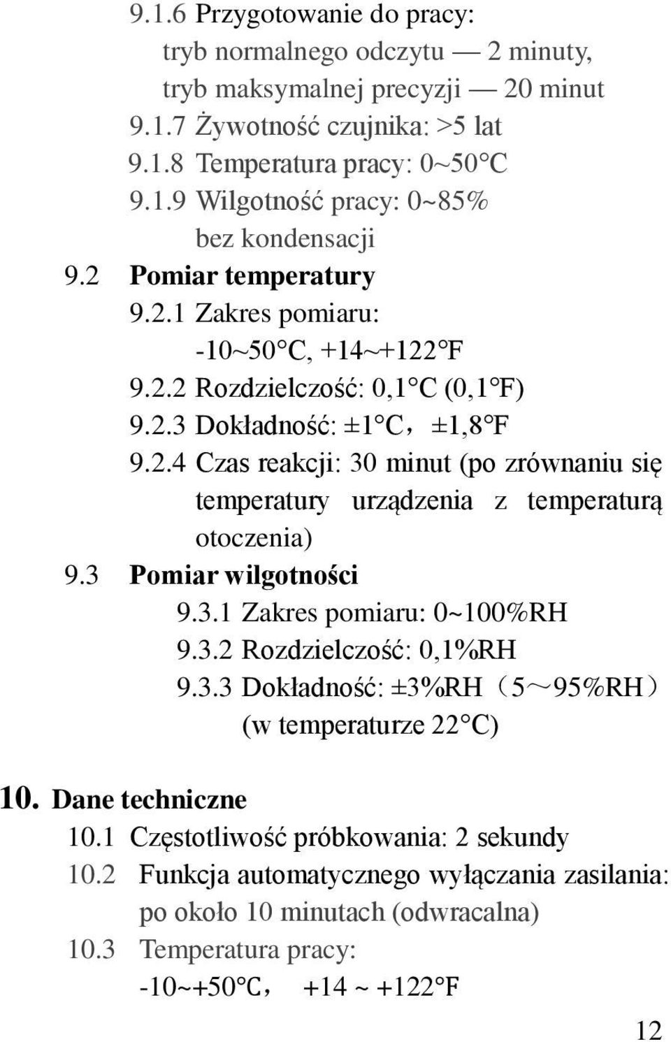 3 Pomiar wilgotności 9.3.1 Zakres pomiaru: 0~100%RH 9.3.2 Rozdzielczość: 0,1%RH 9.3.3 Dokładność: ±3%RH(5~95%RH) (w temperaturze 22 C) 10. Dane techniczne 10.