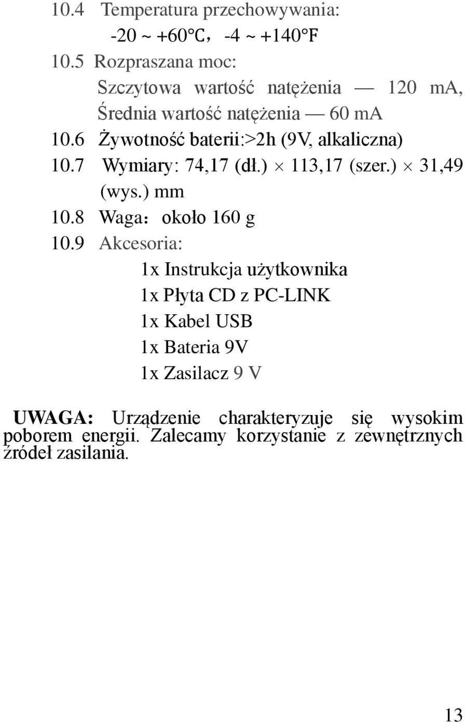 6 Żywotność baterii:>2h (9V, alkaliczna) 10.7 Wymiary: 74,17 (dł.) 113,17 (szer.) 31,49 (wys.) mm 10.8 Waga:około 160 g 10.