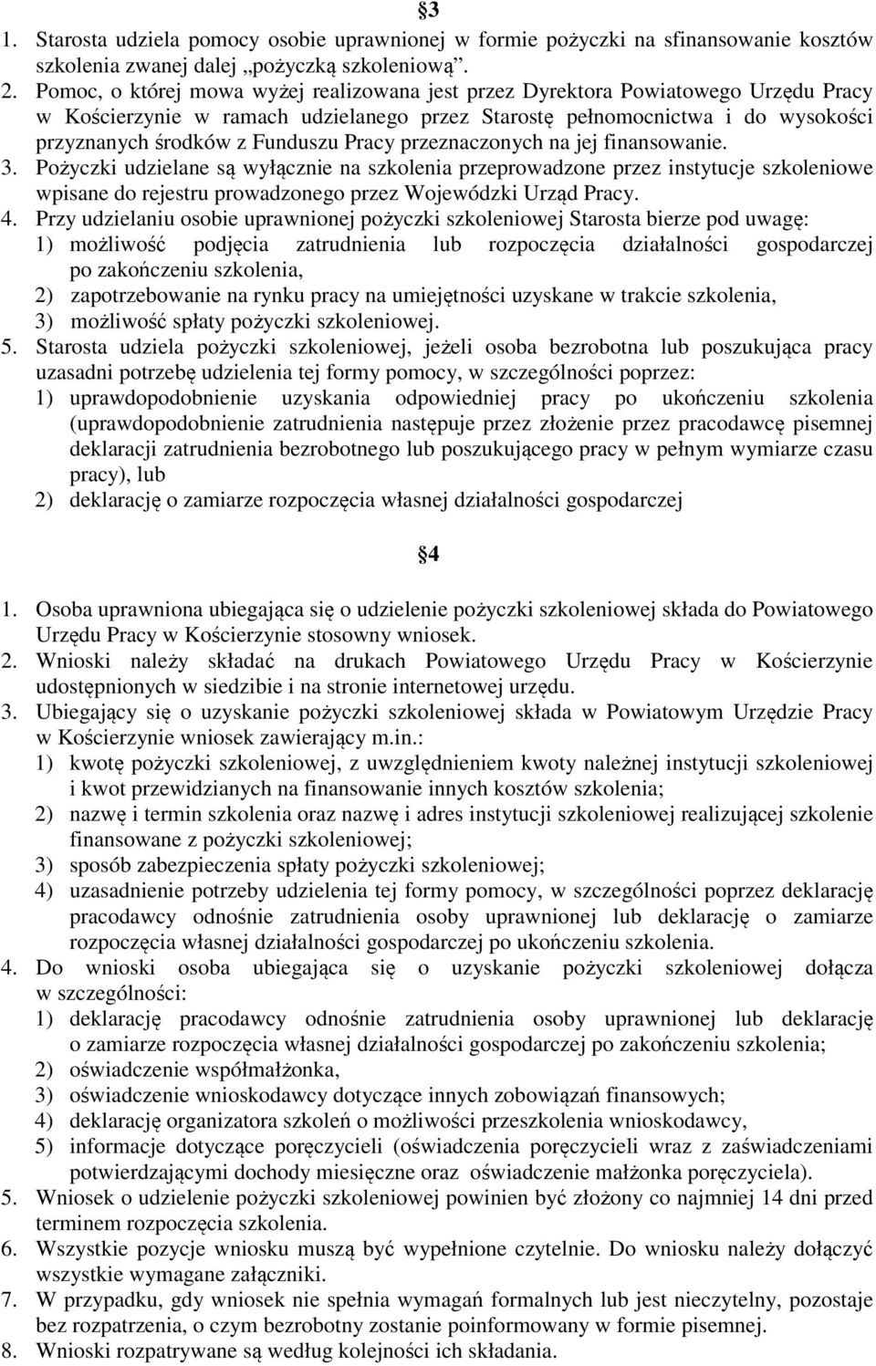 Pracy przeznaczonych na jej finansowanie. 3. Pożyczki udzielane są wyłącznie na szkolenia przeprowadzone przez instytucje szkoleniowe wpisane do rejestru prowadzonego przez Wojewódzki Urząd Pracy. 4.