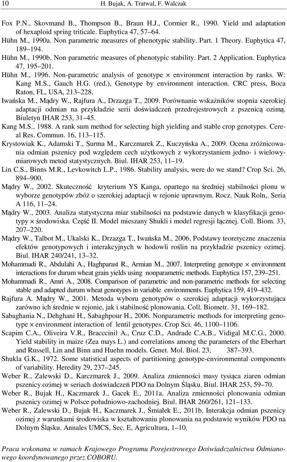Hühn M., 1996. Non-parametric analysis of genotype environment by ranks. W: Kang M.S., Gauch H.G. (red.), Genotype by environment. CRC press, Boca Raton, FL, USA, 213 228. Iwańska M., Mądry W.