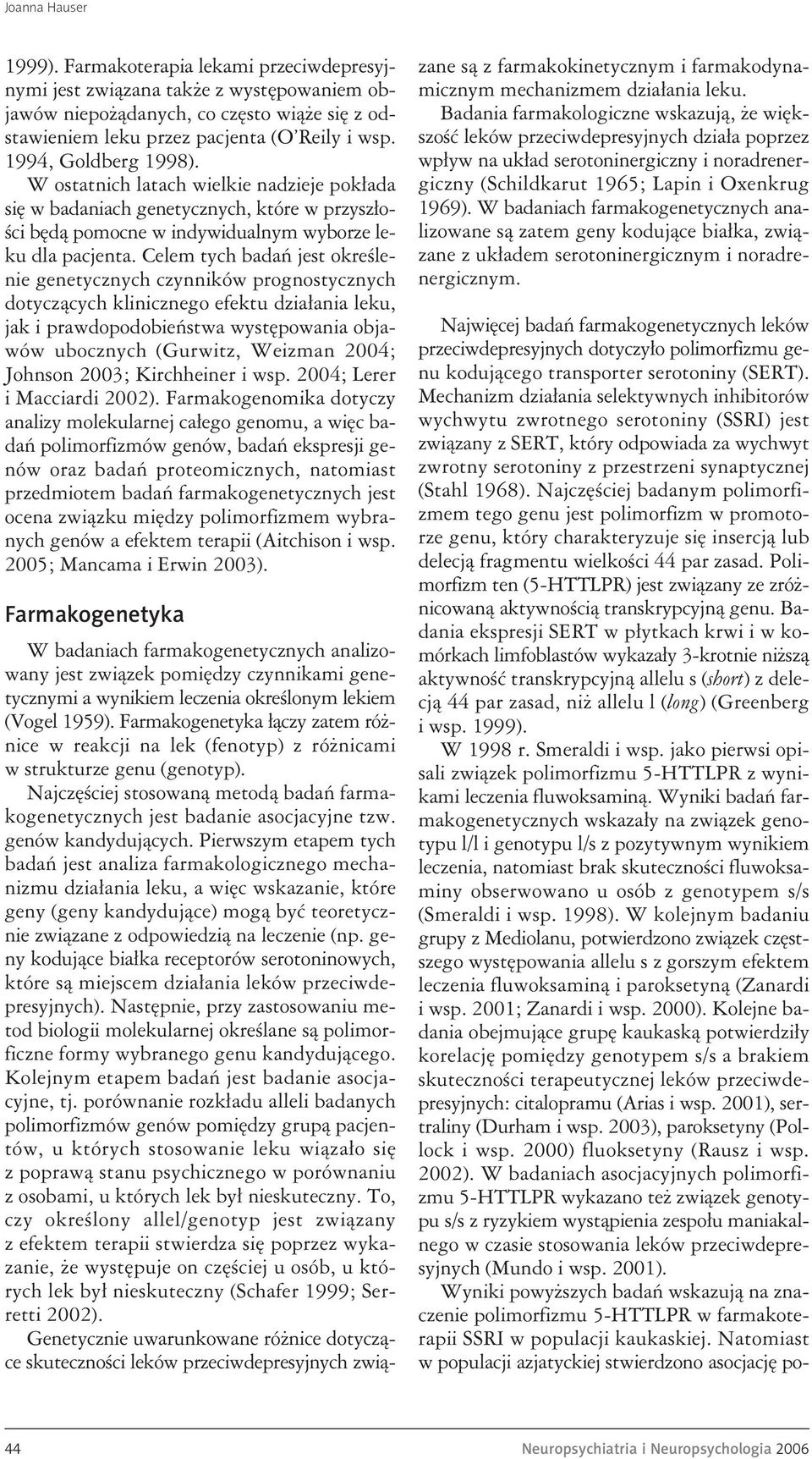 Celem tych badań jest określenie genetycznych czynników prognostycznych dotyczących klinicznego efektu działania leku, jak i prawdopodobieństwa występowania objawów ubocznych (Gurwitz, Weizman 2004;