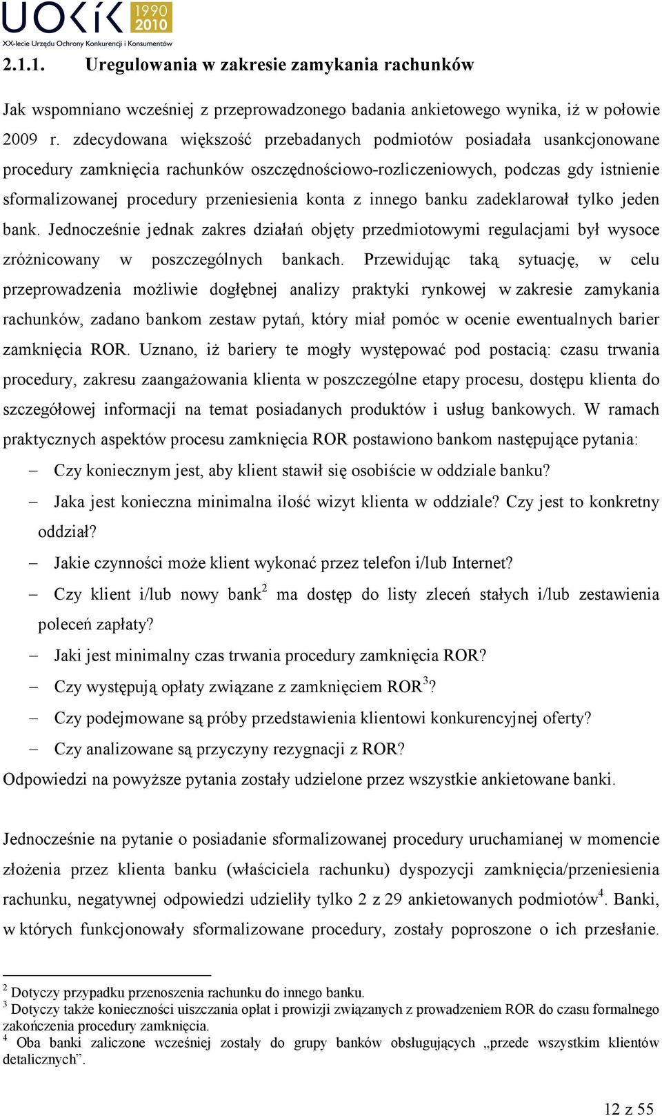 konta z innego banku zadeklarował tylko jeden bank. Jednocześnie jednak zakres działań objęty przedmiotowymi regulacjami był wysoce zróŝnicowany w poszczególnych bankach.