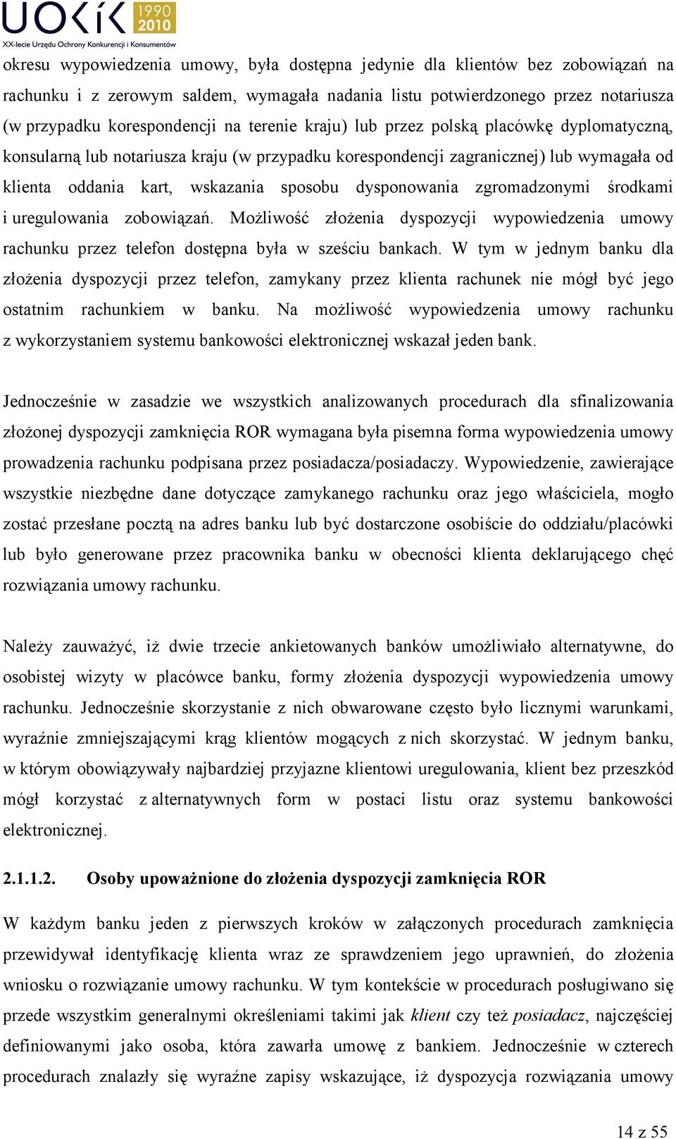 zgromadzonymi środkami i uregulowania zobowiązań. MoŜliwość złoŝenia dyspozycji wypowiedzenia umowy rachunku przez telefon dostępna była w sześciu bankach.