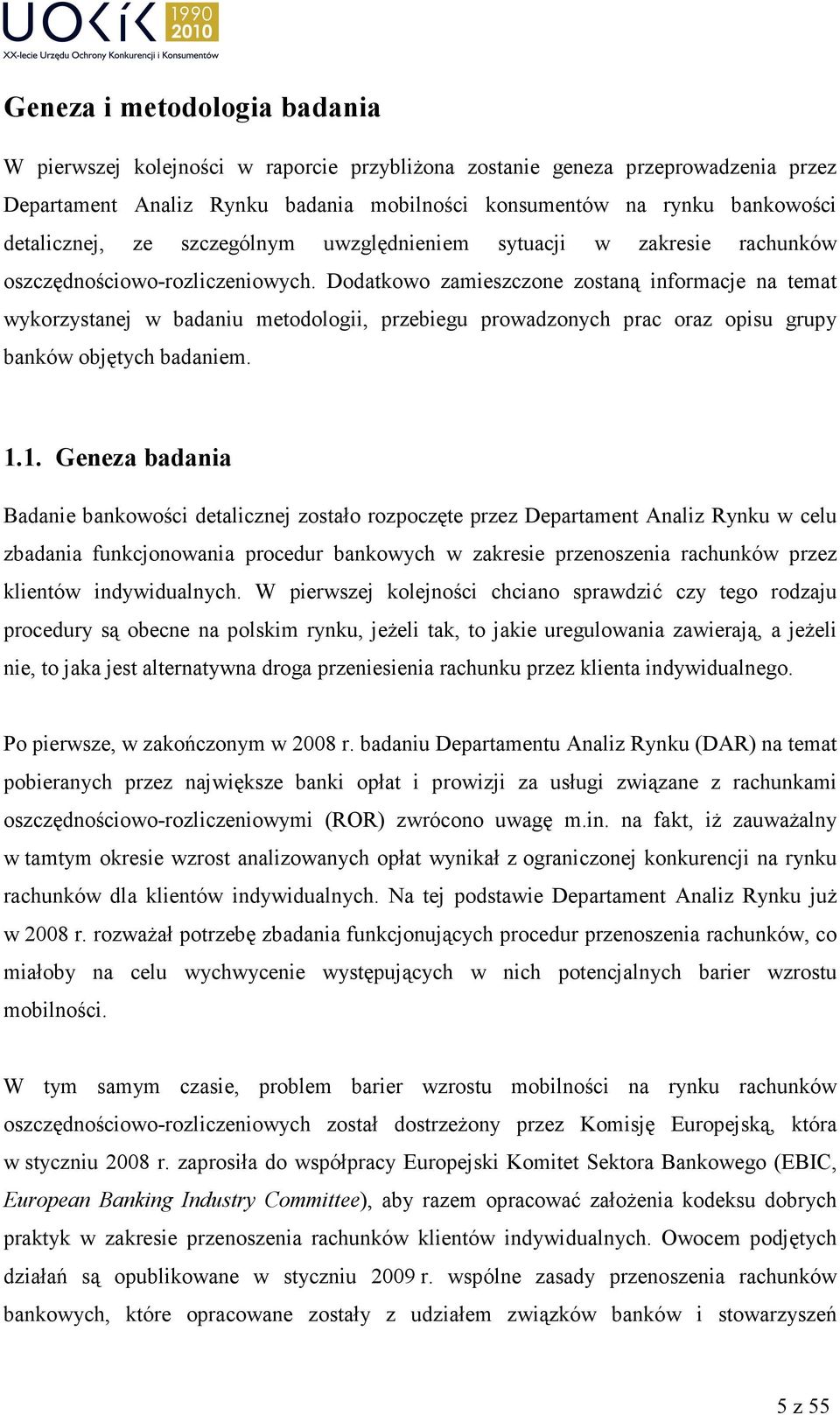 Dodatkowo zamieszczone zostaną informacje na temat wykorzystanej w badaniu metodologii, przebiegu prowadzonych prac oraz opisu grupy banków objętych badaniem. 1.