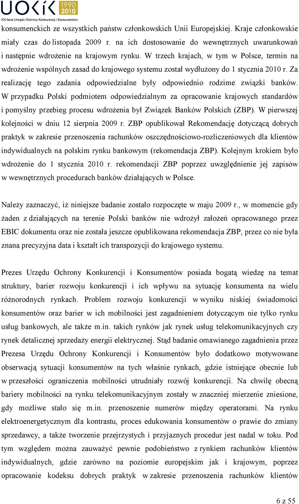 W trzech krajach, w tym w Polsce, termin na wdroŝenie wspólnych zasad do krajowego systemu został wydłuŝony do 1 stycznia 2010 r.