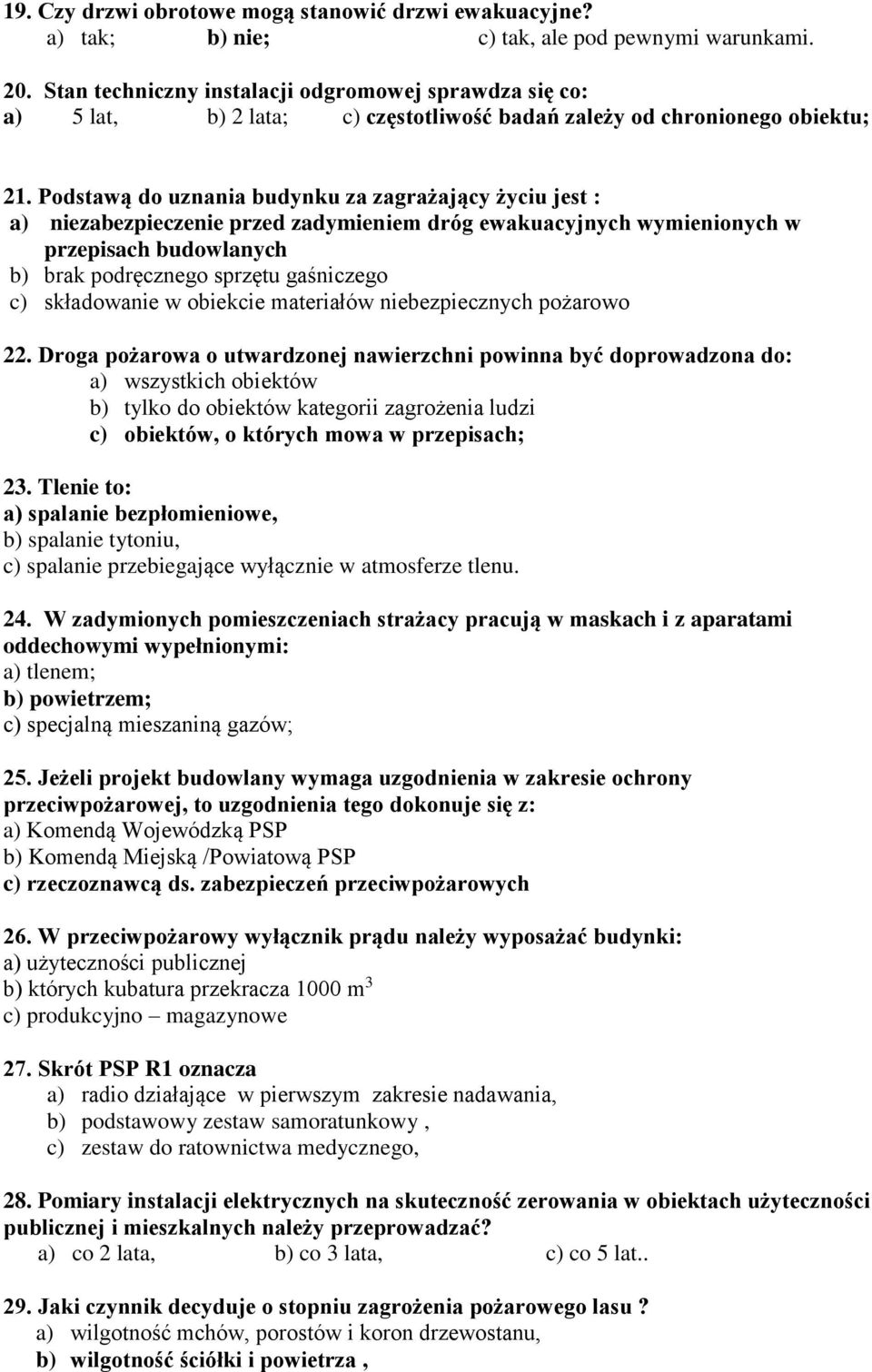 Podstawą do uznania budynku za zagrażający życiu jest : a) niezabezpieczenie przed zadymieniem dróg ewakuacyjnych wymienionych w przepisach budowlanych b) brak podręcznego sprzętu gaśniczego c)