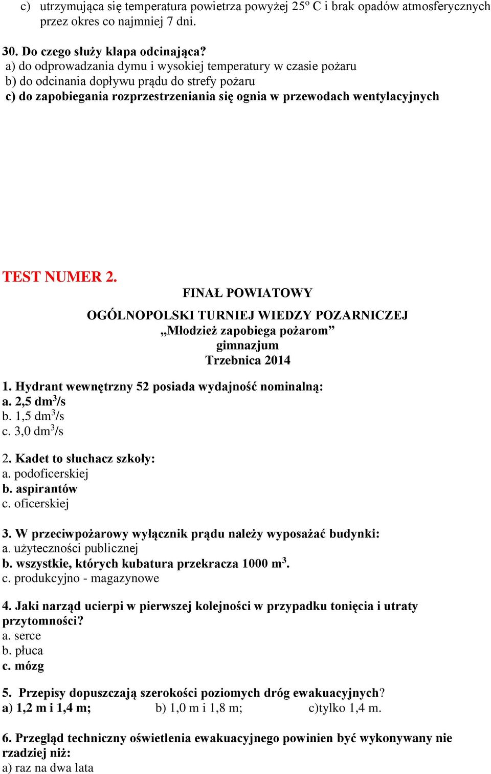 FINAŁ POWIATOWY OGÓLNOPOLSKI TURNIEJ WIEDZY POZARNICZEJ Młodzież zapobiega pożarom gimnazjum Trzebnica 2014 1. Hydrant wewnętrzny 52 posiada wydajność nominalną: a. 2,5 dm 3 /s b. 1,5 dm 3 /s c.